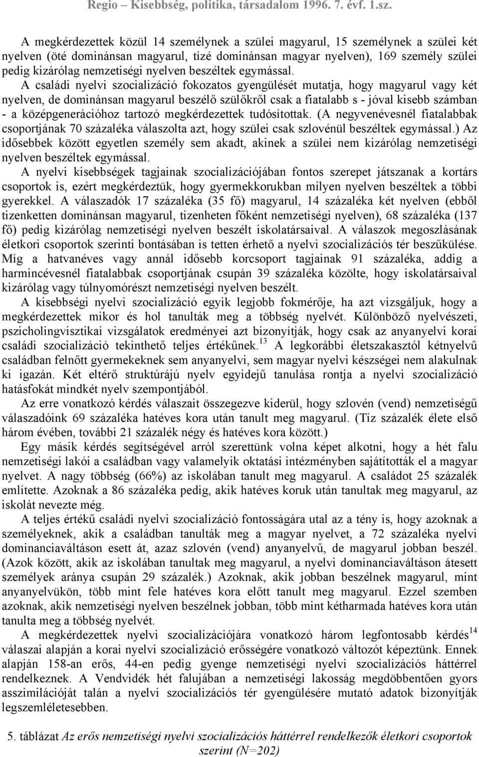 A családi nyelvi szocializáció fokozatos gyengülését mutatja, hogy magyarul vagy két nyelven, de dominánsan magyarul beszélő szülőkről csak a fiatalabb s - jóval kisebb számban - a középgenerációhoz