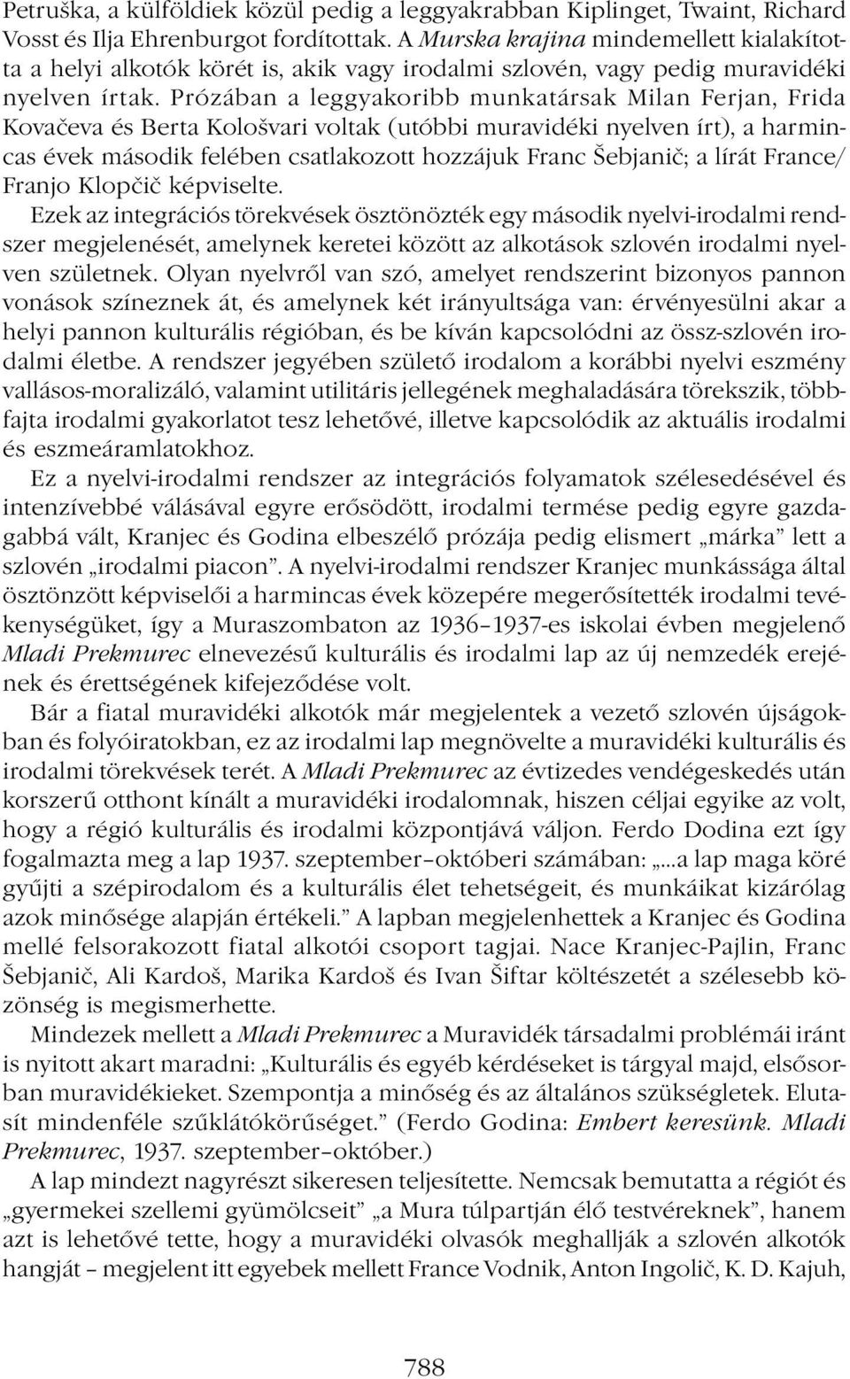 Prózában a leggyakoribb munkatársak Milan Ferjan, Frida Kovačeva és Berta Kološvari voltak (utóbbi muravidéki nyelven írt), a harmincas évek második felében csatlakozott hozzájuk Franc Šebjanič; a