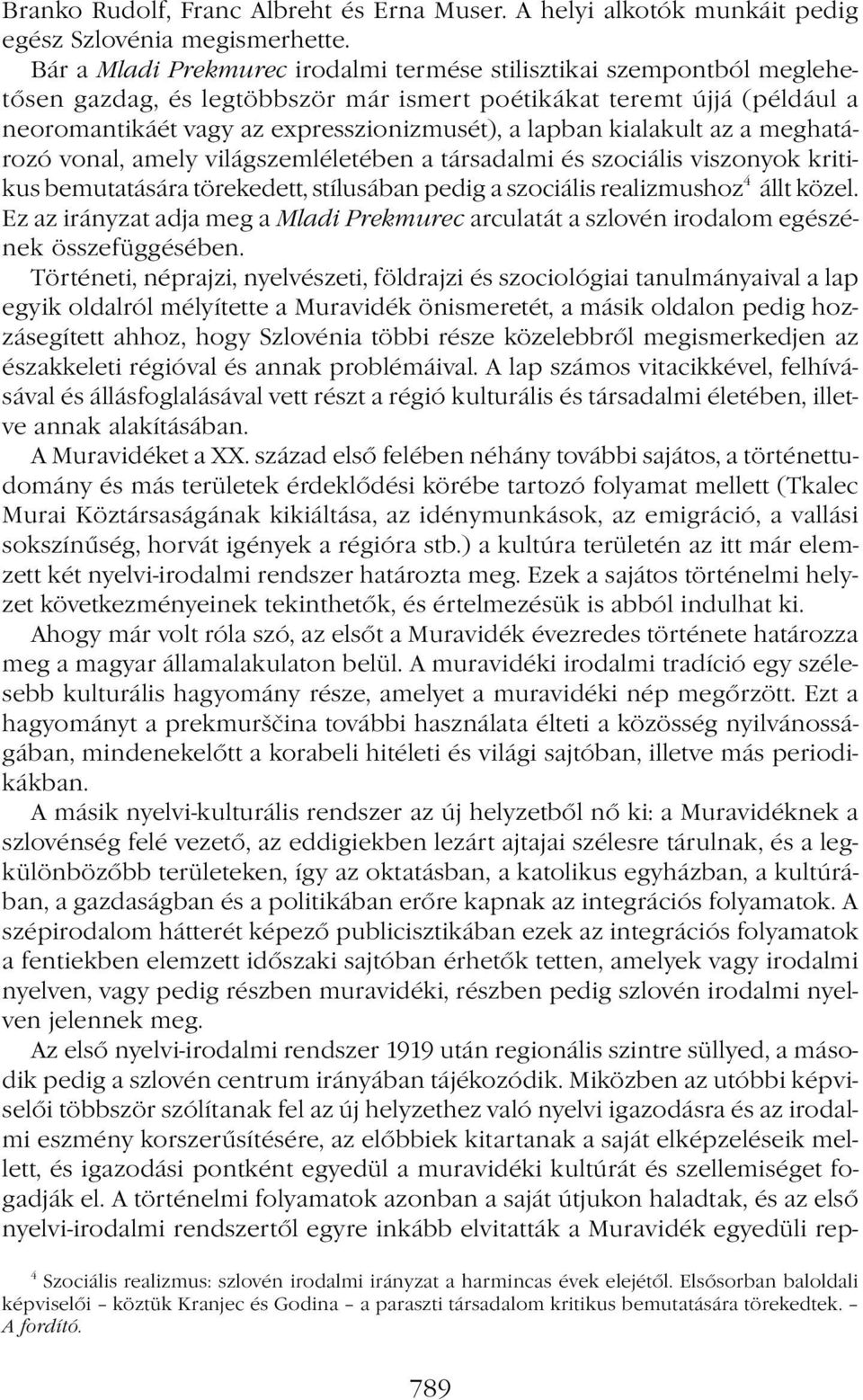 kialakult az a meghatározó vonal, amely világszemléletében a társadalmi és szociális viszonyok kritikus bemutatására törekedett, stílusában pedig a szociális realizmushoz 4 állt közel.