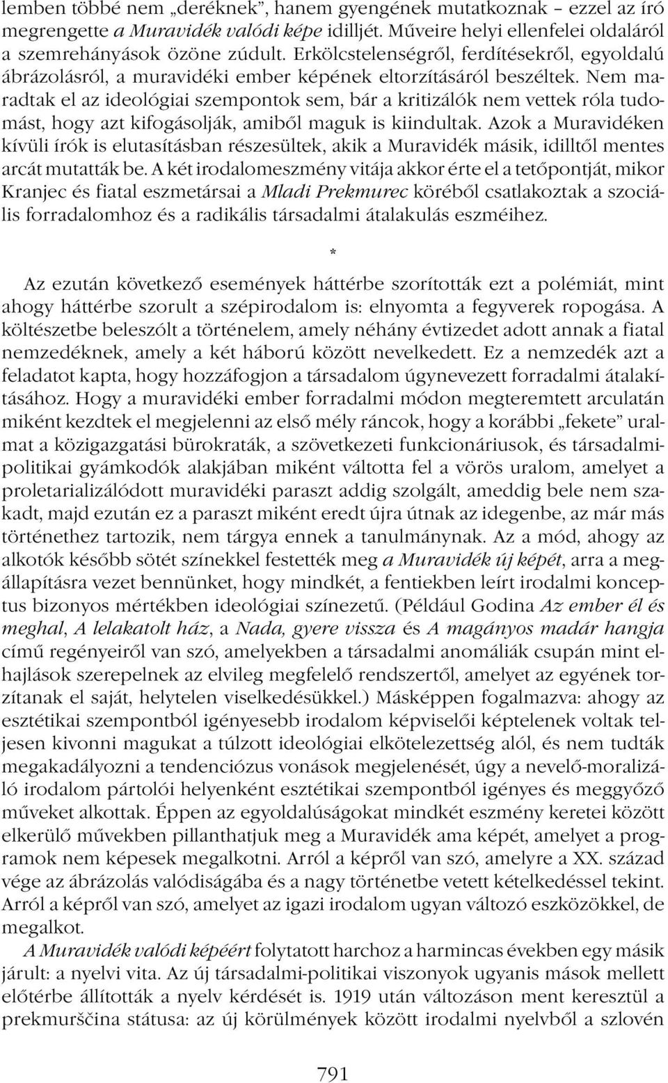 Nem maradtak el az ideológiai szempontok sem, bár a kritizálók nem vettek róla tudomást, hogy azt kifogásolják, amiből maguk is kiindultak.