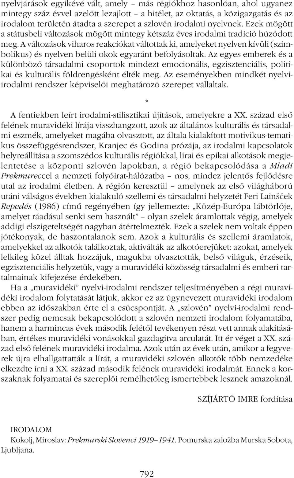 A változások viharos reakciókat váltottak ki, amelyeket nyelven kívüli (szimbolikus) és nyelven belüli okok egyaránt befolyásoltak.