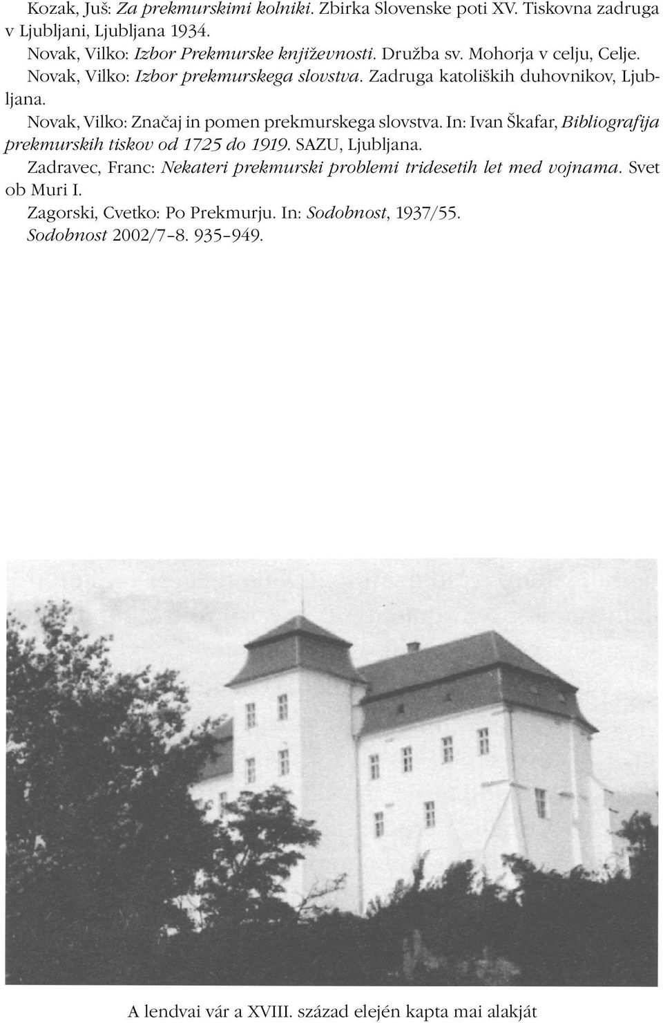 Novak, Vilko: Značaj in pomen prekmurskega slovstva. In: Ivan Škafar, Bibliografija prekmurskih tiskov od 1725 do 1919. SAZU, Ljubljana.