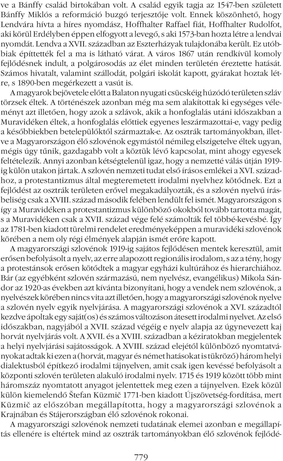 Lendva a XVII. században az Eszterházyak tulajdonába került. Ez utóbbiak építtették fel a ma is látható várat.