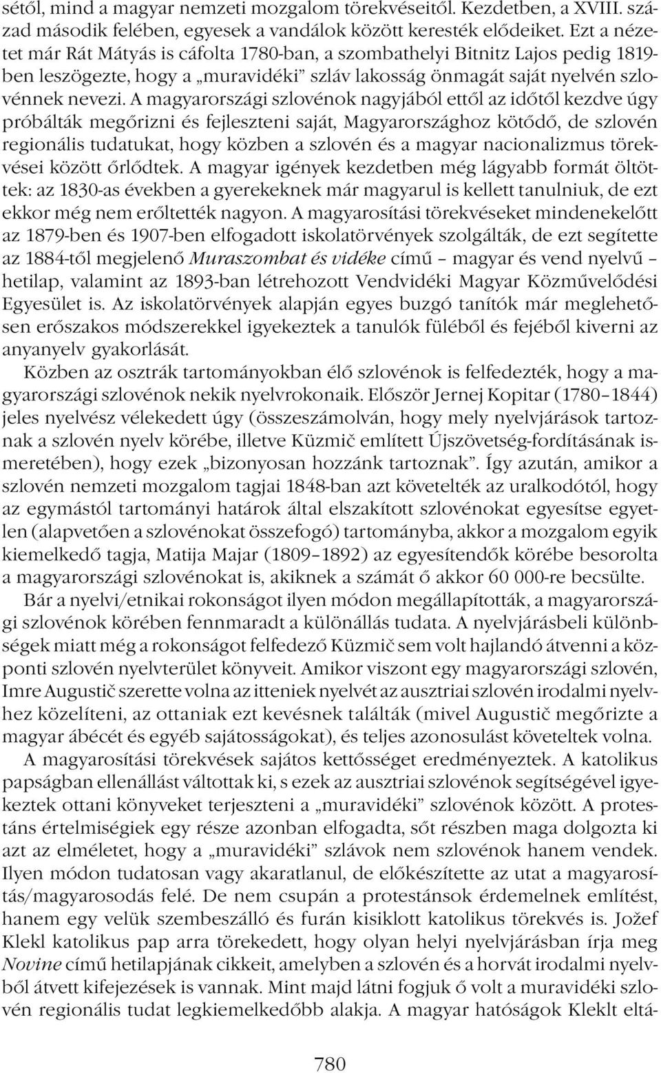 A magyarországi szlovénok nagyjából ettől az időtől kezdve úgy próbálták megőrizni és fejleszteni saját, Magyarországhoz kötődő, de szlovén regionális tudatukat, hogy közben a szlovén és a magyar