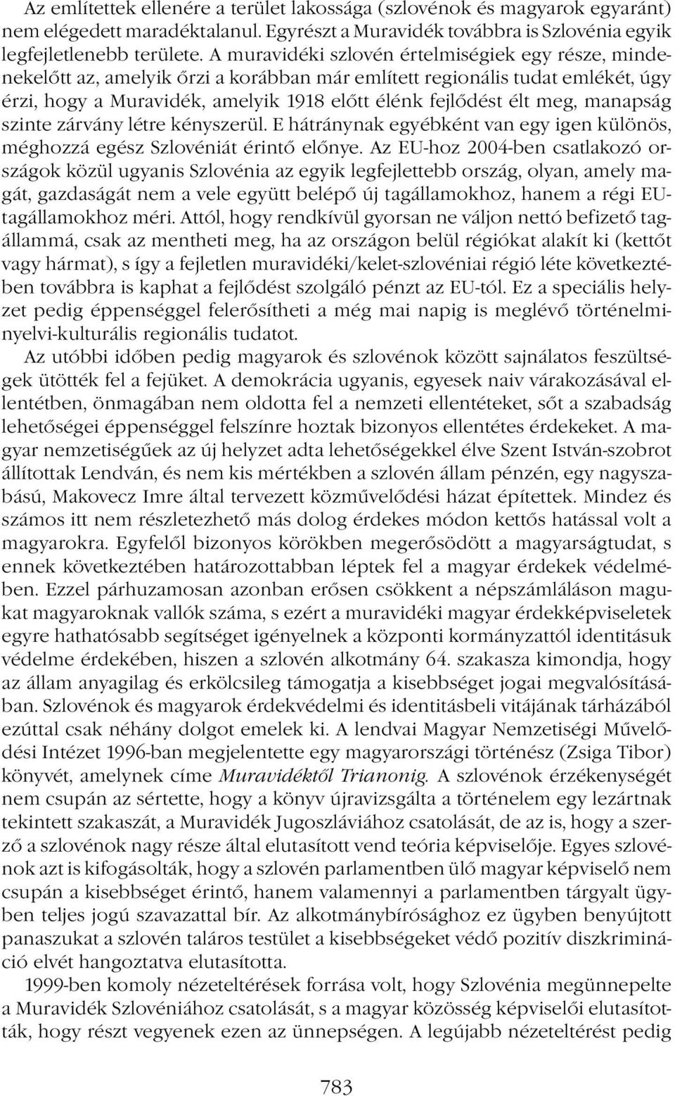 manapság szinte zárvány létre kényszerül. E hátránynak egyébként van egy igen különös, méghozzá egész Szlovéniát érintő előnye.