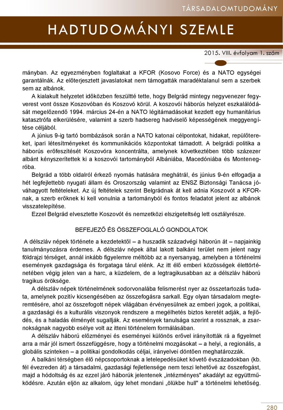 március 24-én a NATO légitámadásokat kezdett egy humanitárius katasztrófa elkerülésére, valamint a szerb hadsereg hadviselő képességének meggyengítése céljából.