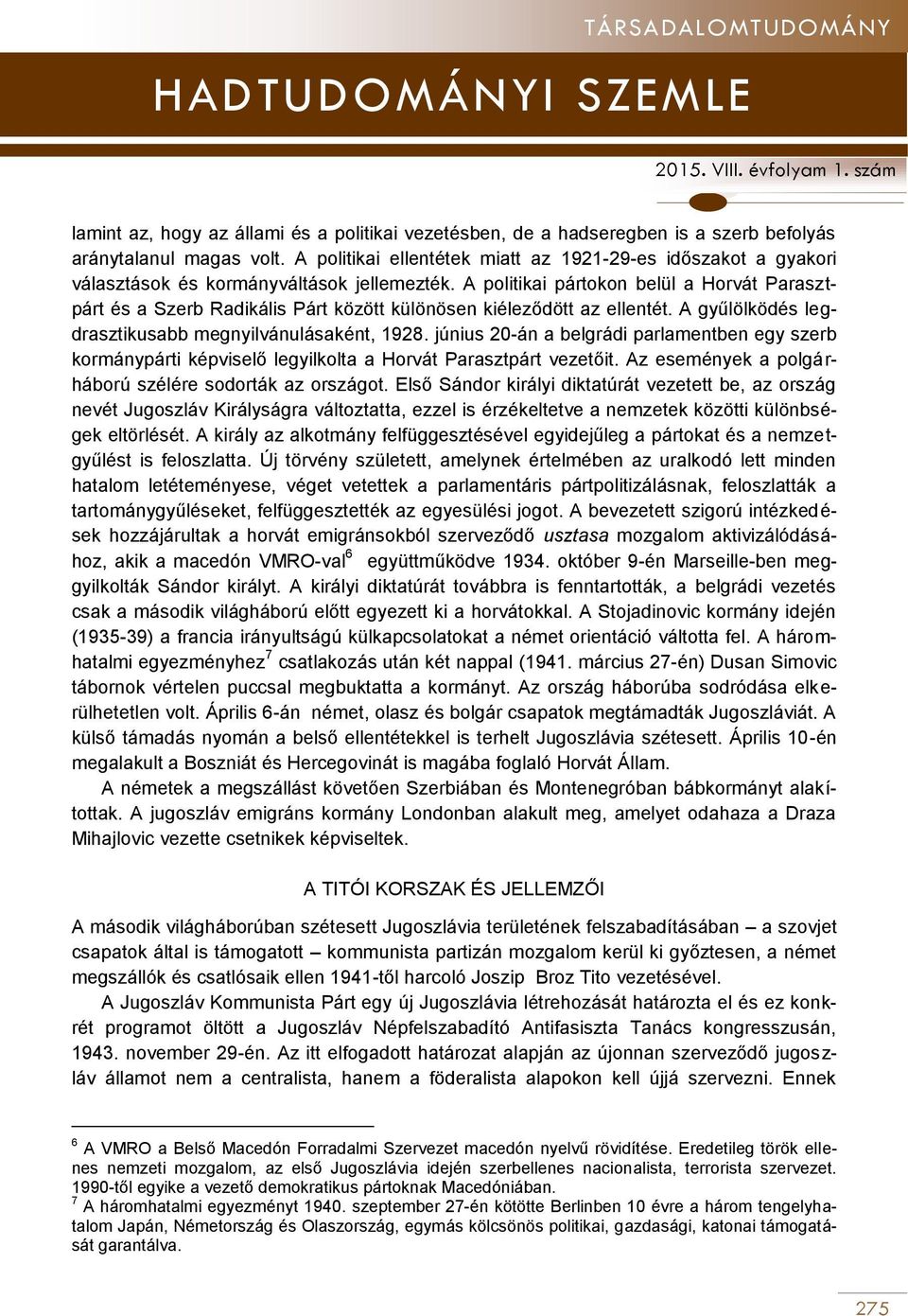 A politikai pártokon belül a Horvát Parasztpárt és a Szerb Radikális Párt között különösen kiéleződött az ellentét. A gyűlölködés legdrasztikusabb megnyilvánulásaként, 1928.