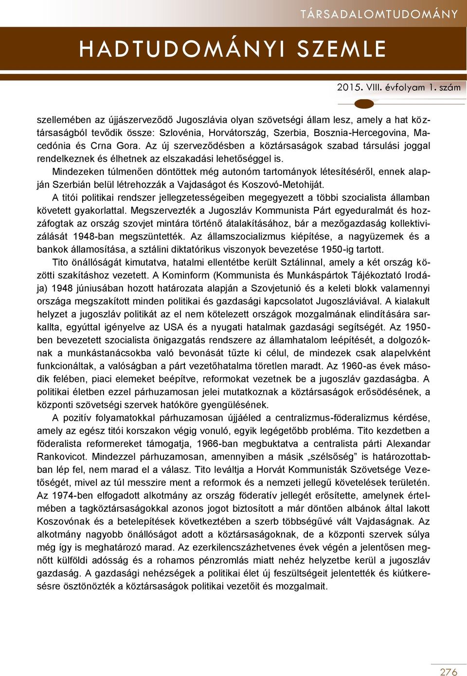 Mindezeken túlmenően döntöttek még autonóm tartományok létesítéséről, ennek alapján Szerbián belül létrehozzák a Vajdaságot és Koszovó-Metohiját.