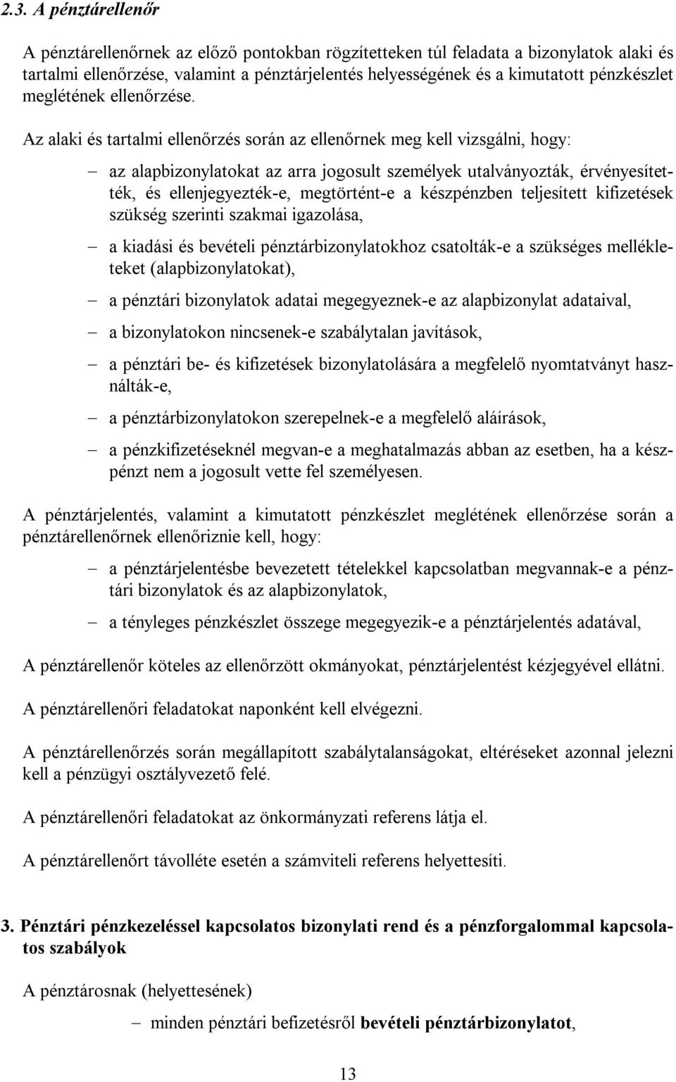 Az alaki és tartalmi ellenőrzés során az ellenőrnek meg kell vizsgálni, hogy: az alapbizonylatokat az arra jogosult személyek utalványozták, érvényesítették, és ellenjegyezték-e, megtörtént-e a