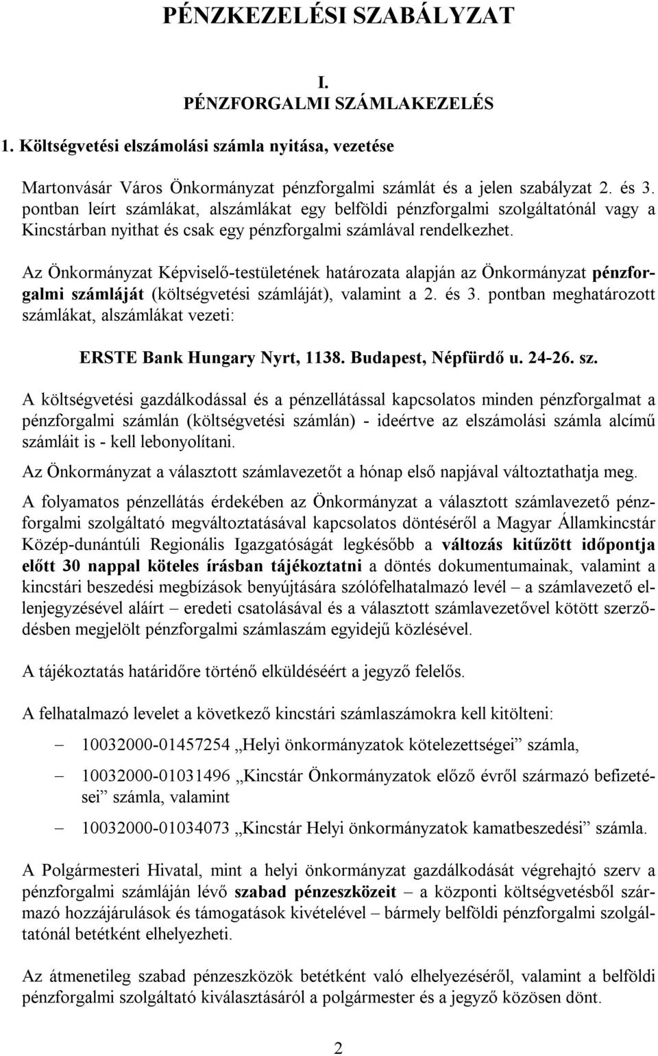 Az Önkormányzat Képviselő-testületének határozata alapján az Önkormányzat pénzforgalmi számláját (költségvetési számláját), valamint a 2. és 3.