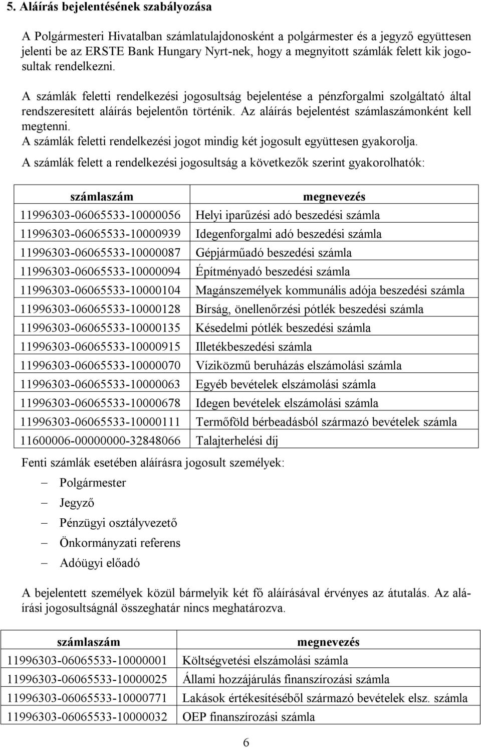 Az aláírás bejelentést számlaszámonként kell megtenni. A számlák feletti rendelkezési jogot mindig két jogosult együttesen gyakorolja.