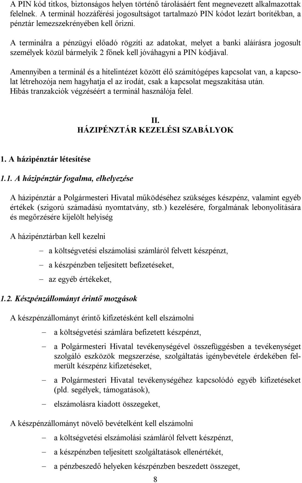 A terminálra a pénzügyi előadó rögzíti az adatokat, melyet a banki aláírásra jogosult személyek közül bármelyik 2 főnek kell jóváhagyni a PIN kódjával.