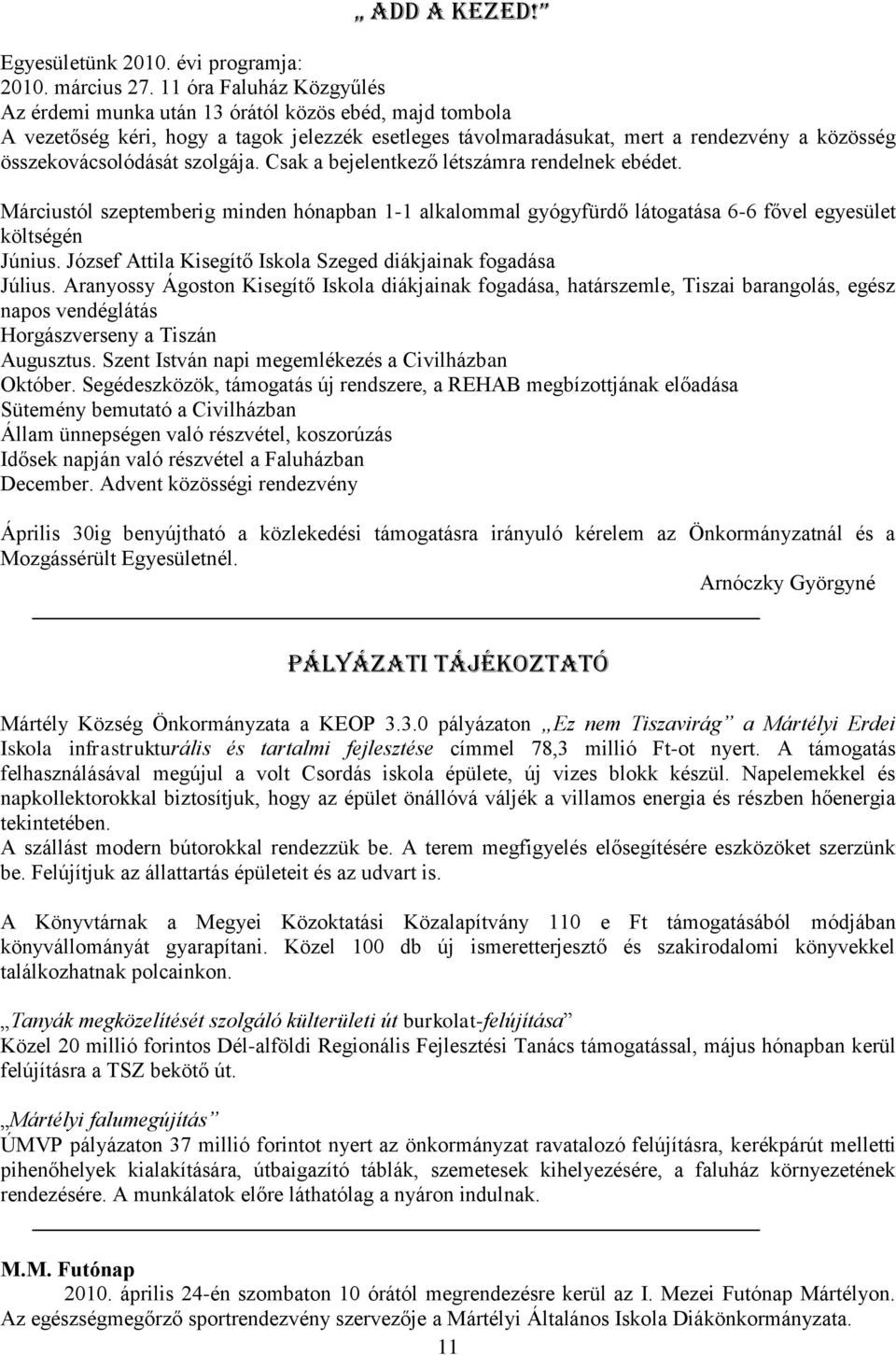 szolgája. Csak a bejelentkező létszámra rendelnek ebédet. Márciustól szeptemberig minden hónapban 1-1 alkalommal gyógyfürdő látogatása 6-6 fővel egyesület költségén Június.