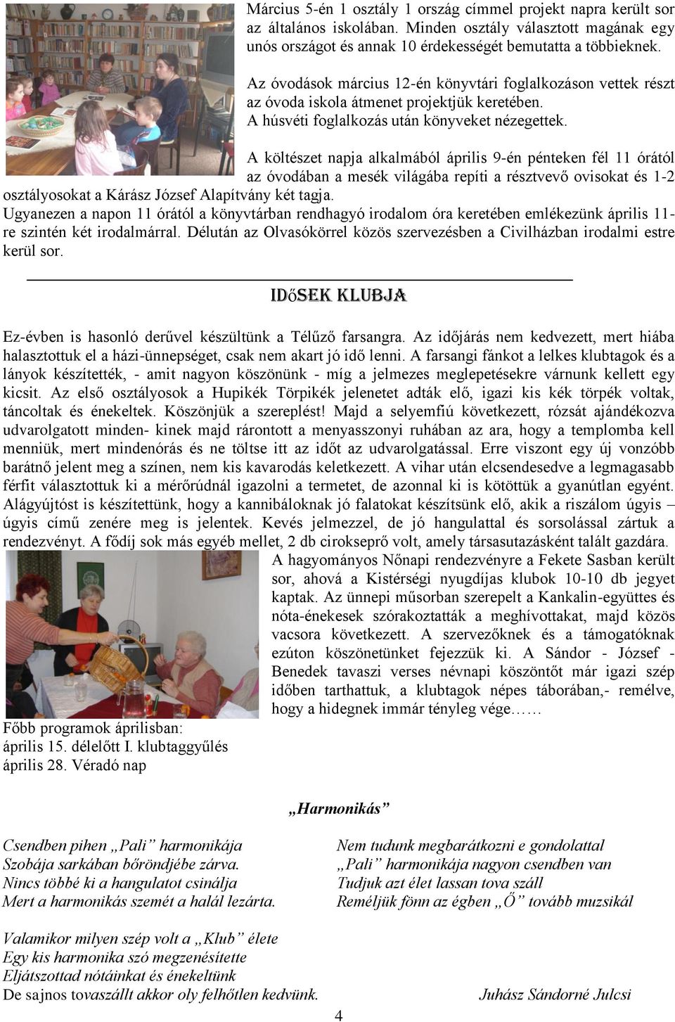 A költészet napja alkalmából április 9-én pénteken fél 11 órától az óvodában a mesék világába repíti a résztvevő ovisokat és 1-2 osztályosokat a Kárász József Alapítvány két tagja.