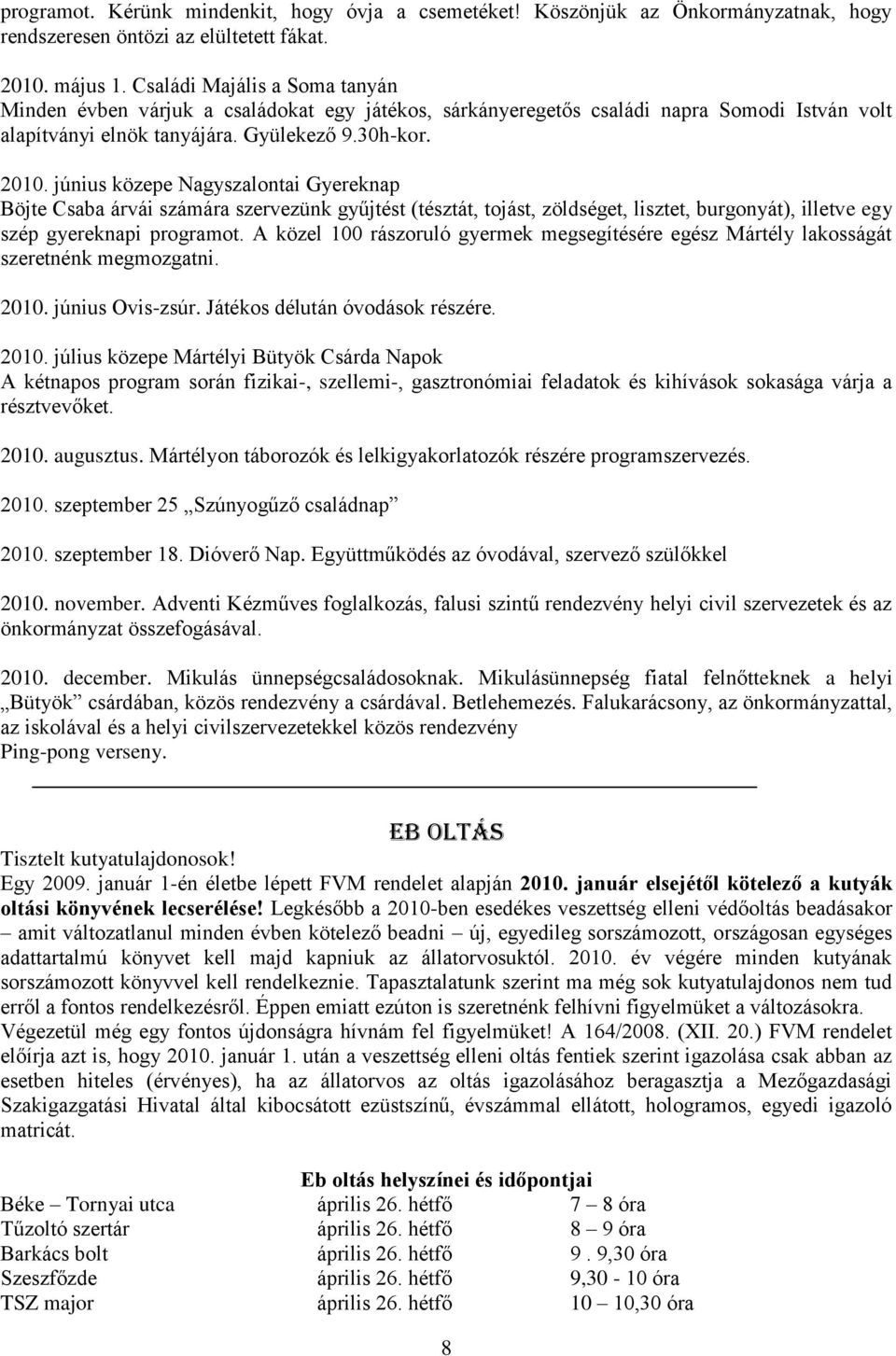 június közepe Nagyszalontai Gyereknap Böjte Csaba árvái számára szervezünk gyűjtést (tésztát, tojást, zöldséget, lisztet, burgonyát), illetve egy szép gyereknapi programot.