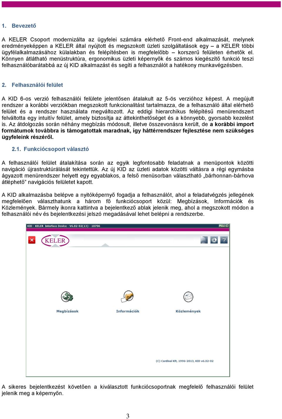 Könnyen átlátható menüstruktúra, ergonomikus üzleti képernyők és számos kiegészítő funkció teszi felhasználóbarátabbá az új KID alkalmazást és segíti a felhasználót a hatékony munkavégzésben. 2.