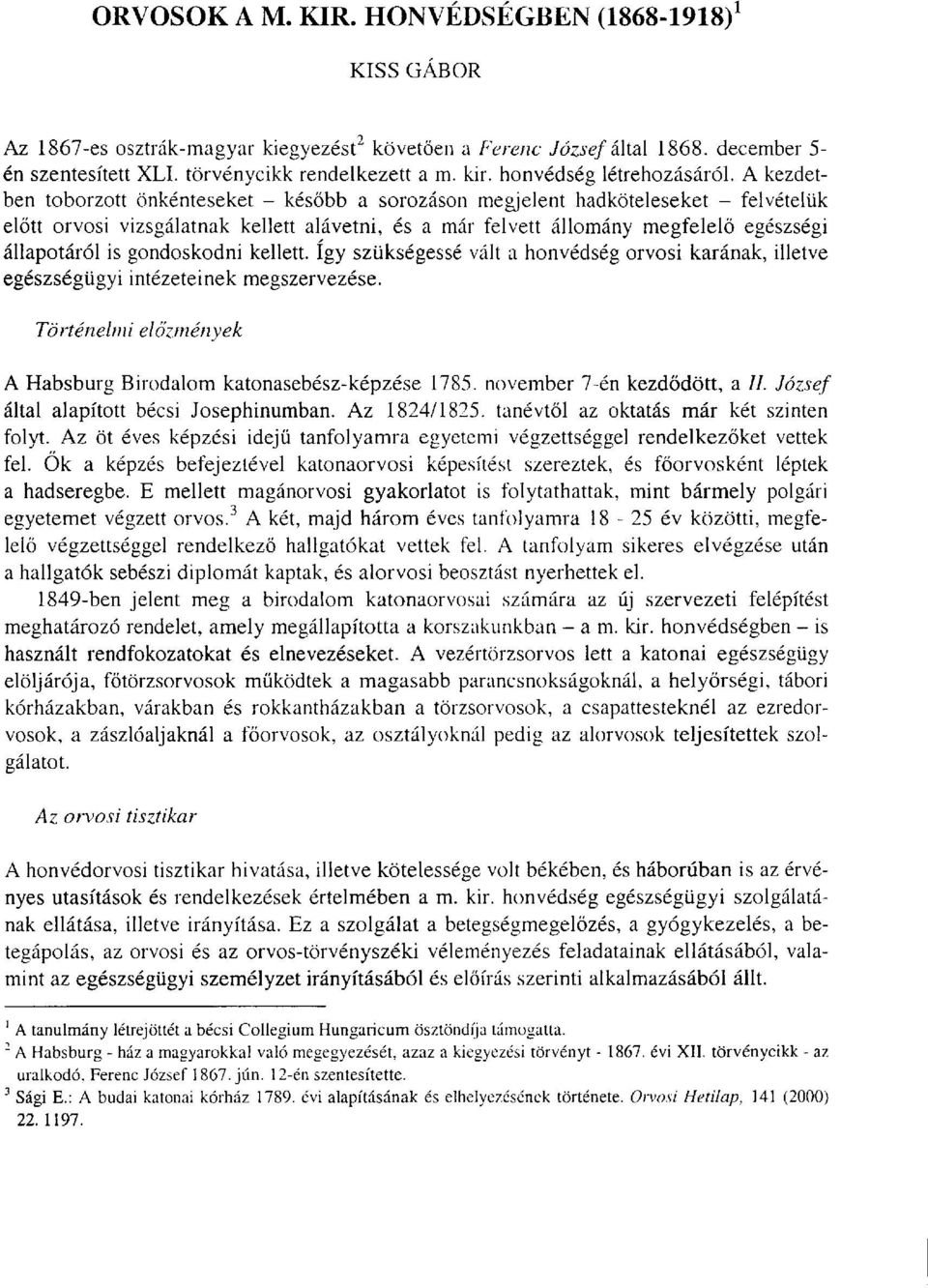 A kezdetben toborzott önkénteseket - később a sorozáson megjelent hadköteleseket - felvételük előtt orvosi vizsgálatnak kellett alávetni, és a már felvett állomány megfelelő egészségi állapotáról is