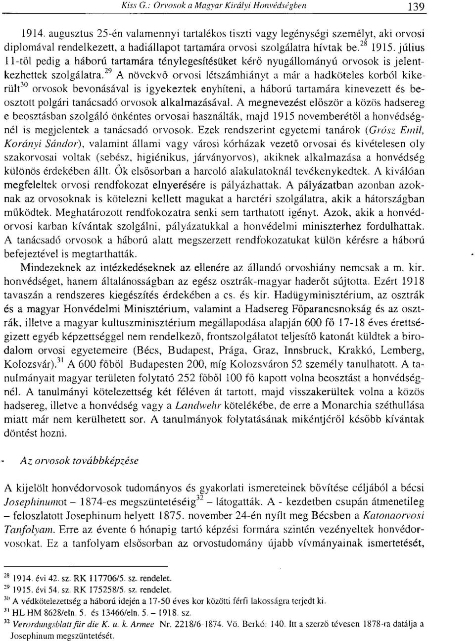 29 A növekvő orvosi létszámhiányt a már a hadköteles korból kikerült 30 orvosok bevonásával is igyekeztek enyhíteni, a háború tartamára kinevezett és beosztott polgári tanácsadó orvosok