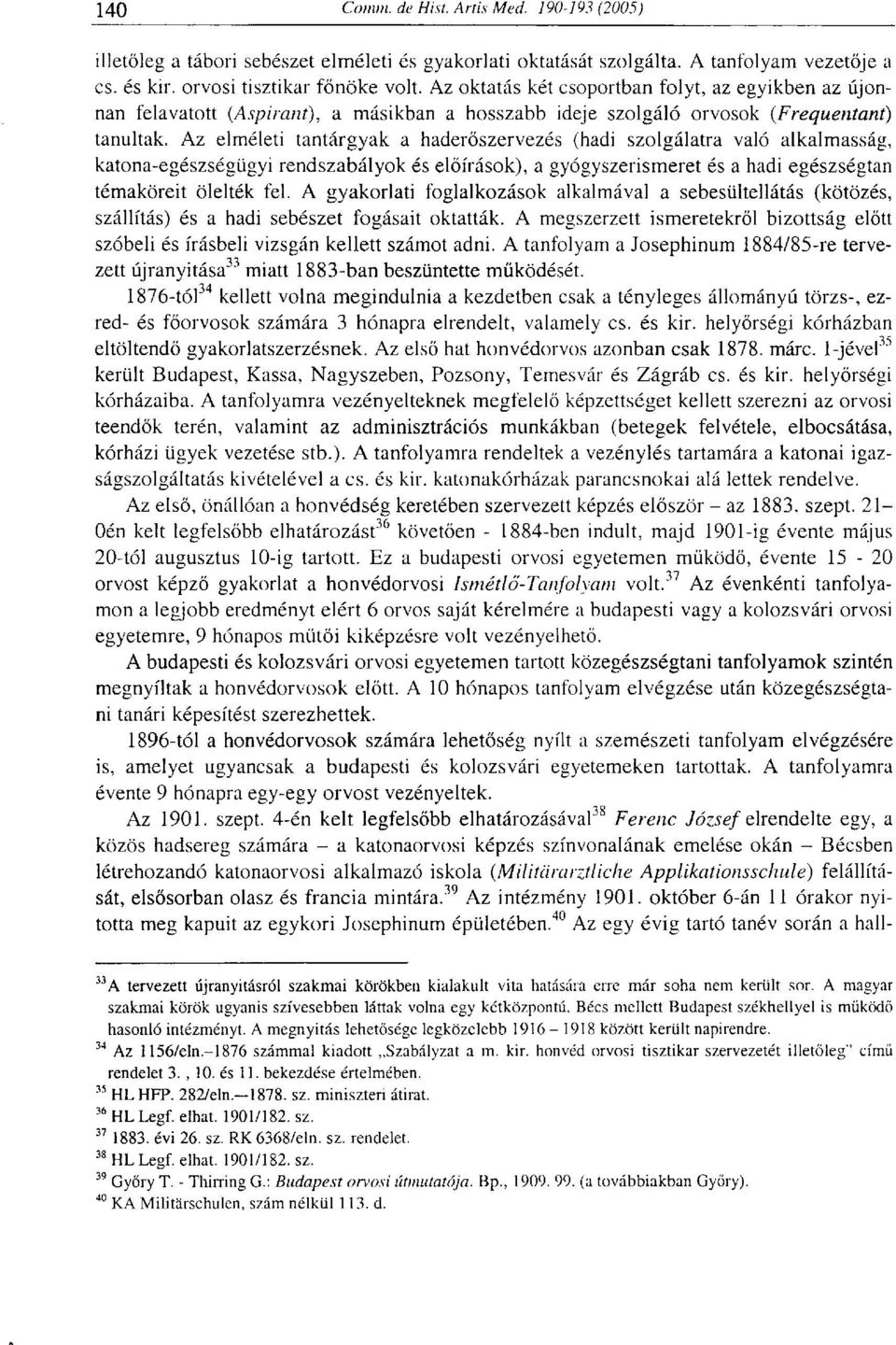 Az elméleti tantárgyak a haderöszervezés (hadi szolgálatra való alkalmasság, katona-egészségügyi rendszabályok és előírások), a gyógyszerismeret és a hadi egészségtan témaköreit ölelték fel.