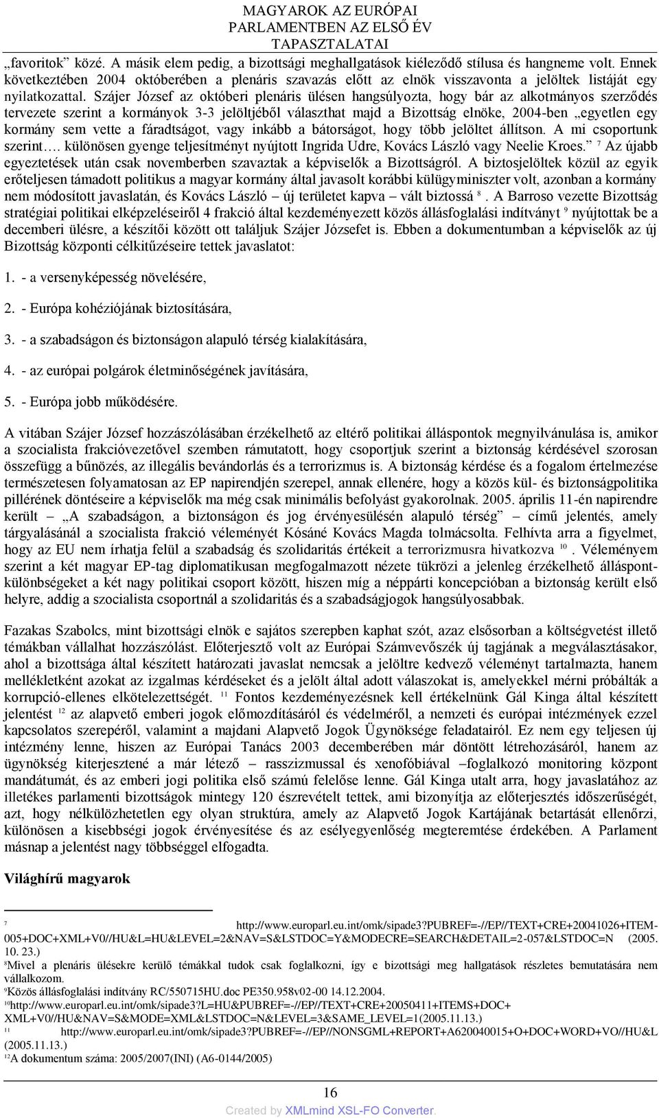 Szájer József az októberi plenáris ülésen hangsúlyozta, hogy bár az alkotmányos szerződés tervezete szerint a kormányok 3-3 jelöltjéből választhat majd a Bizottság elnöke, 2004-ben egyetlen egy