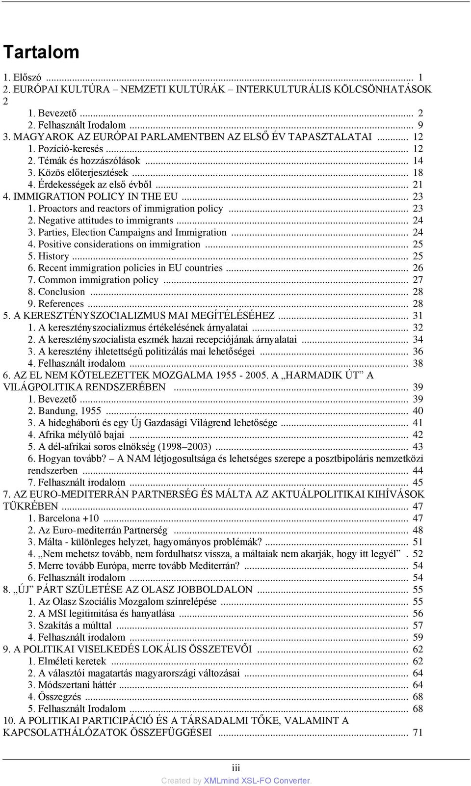 Proactors and reactors of immigration policy... 23 2. Negative attitudes to immigrants... 24 3. Parties, Election Campaigns and Immigration... 24 4. Positive considerations on immigration... 25 5.