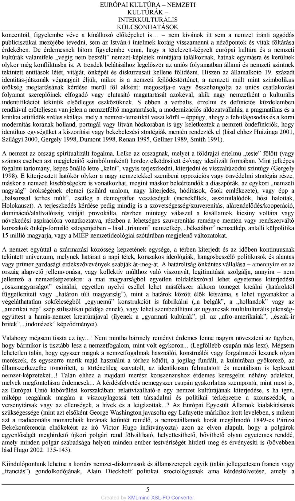 De érdemesnek látom figyelembe venni, hogy a tételezett-képzelt európai kultúra és a nemzeti kultúrák valamiféle végig nem beszélt nemzet-képletek mintájára találkoznak, hatnak egymásra és kerülnek