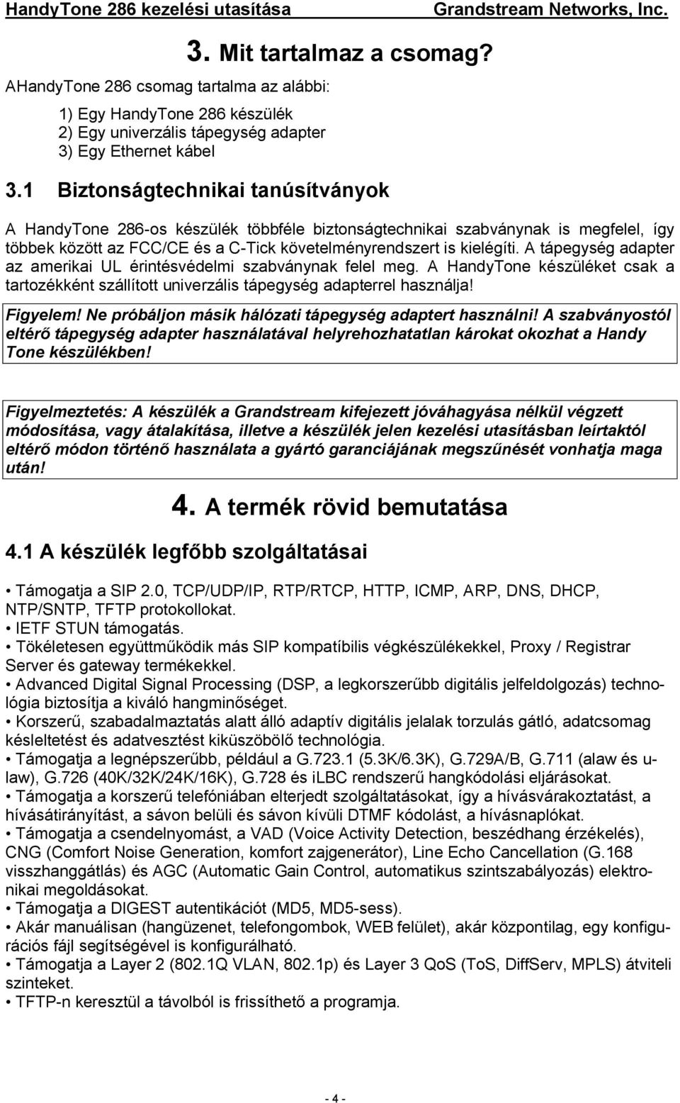 A tápegység adapter az amerikai UL érintésvédelmi szabványnak felel meg. A HandyTone készüléket csak a tartozékként szállított univerzális tápegység adapterrel használja! Figyelem!