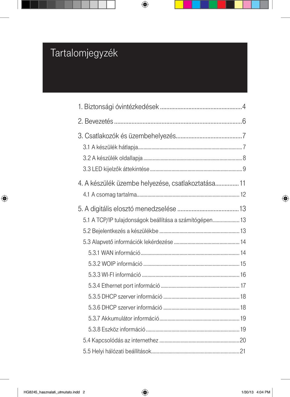 2 Bejelentkezés a készülékbe... 13 5.3 Alapvető információk lekérdezése... 14 5.3.1 WAN információ... 14 5.3.2 WOIP információ... 15 5.3.3 WI-FI információ...16 5.3.4 Ethernet port információ... 17 5.