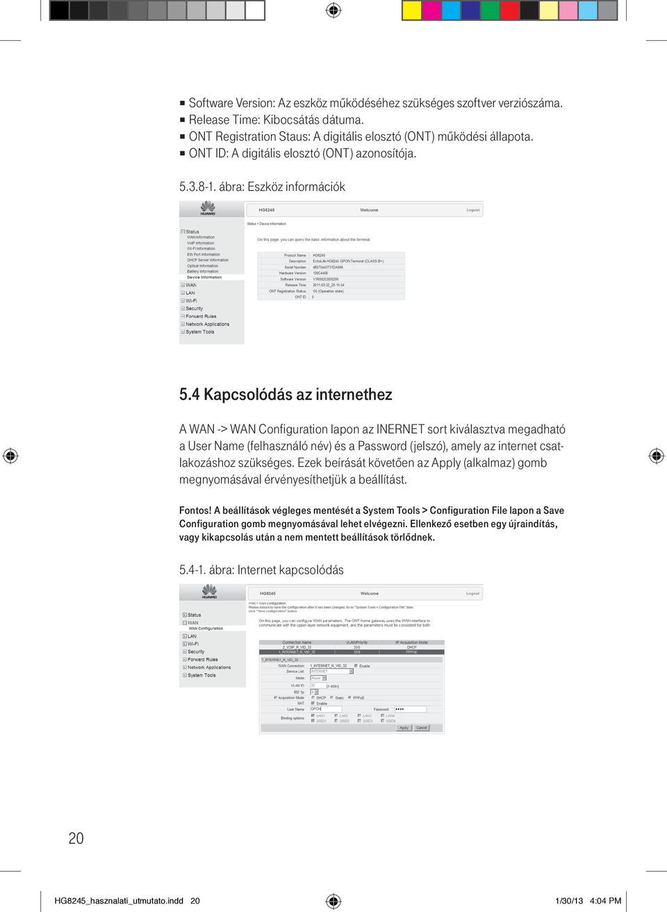 4 Kapcsolódás az internethez A WAN -> WAN Configuration lapon az INERNET sort kiválasztva megadható a User Name (felhasználó név) és a Password (jelszó), amely az internet csatlakozáshoz szükséges.