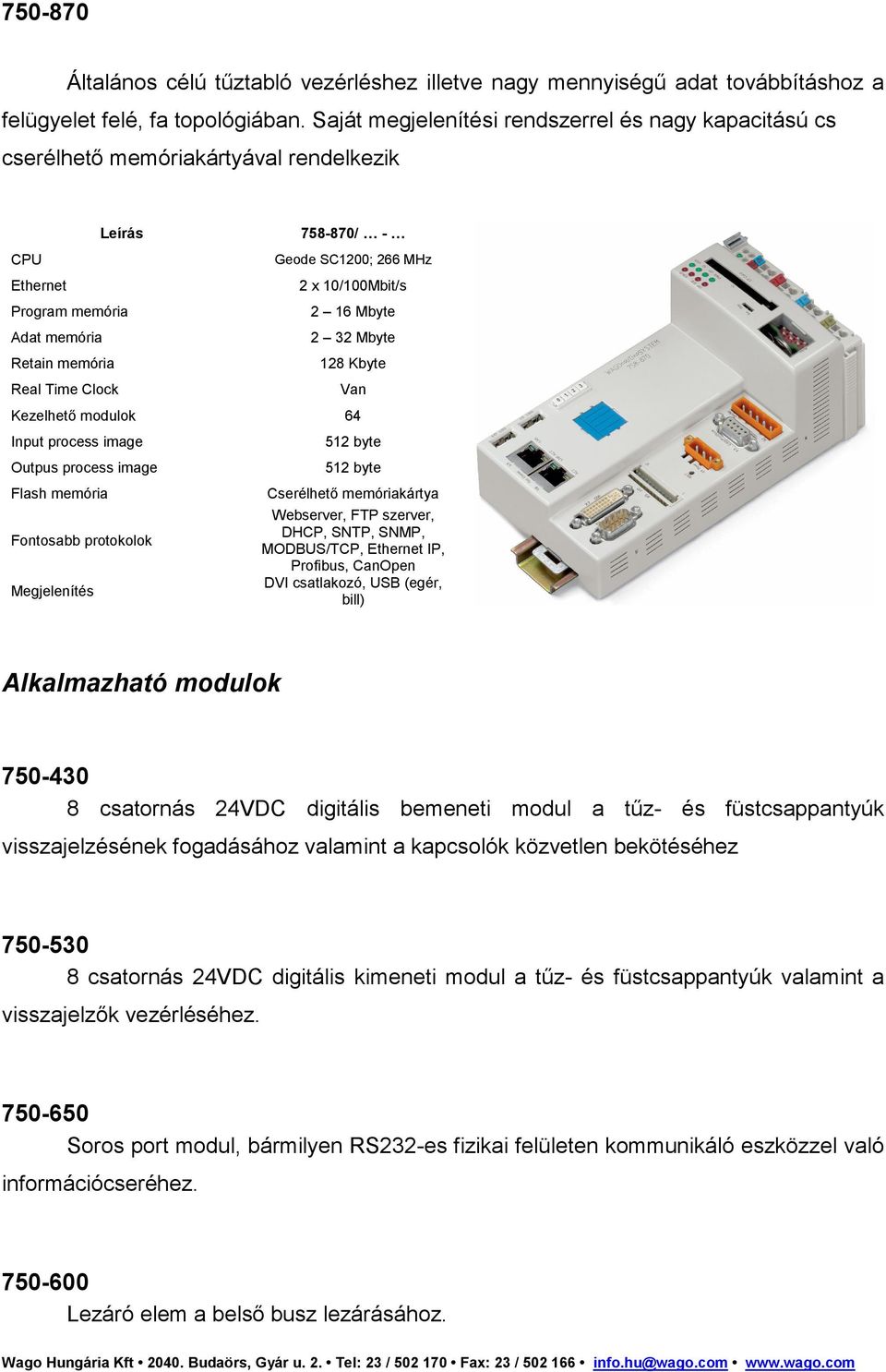 266 MHz 2 x 10/100Mbit/s 2 16 Mbyte 2 32 Mbyte 128 Kbyte Van Kezelhető modulok 64 Input process image Outpus process image Flash memória Fontosabb protokolok Megjelenítés 512 byte 512 byte Cserélhető