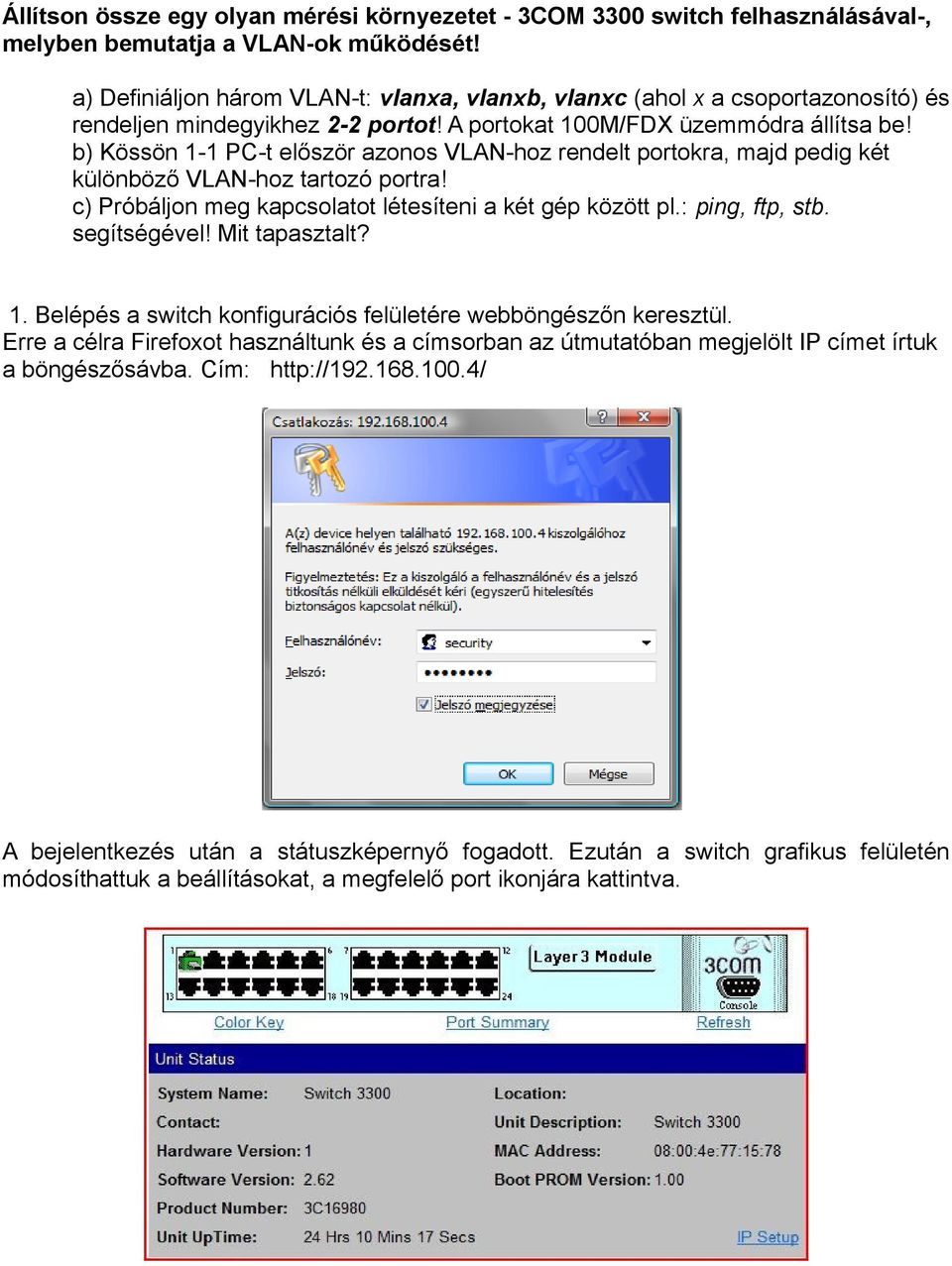 Próbáljon meg kapcsolatot létesíteni a két gép között pl.: ping, ftp, stb. segítségével Mit tapasztalt? 1. Belépés a switch konfigurációs felületére webböngészőn keresztül.