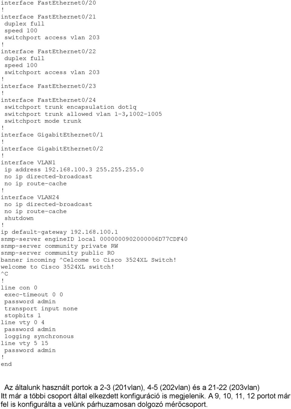 255.255.0 no ip directed-broadcast no ip route-cache interface VLAN24 no ip directed-broadcast no ip route-cache shutdown ip default-gateway 192.168.100.