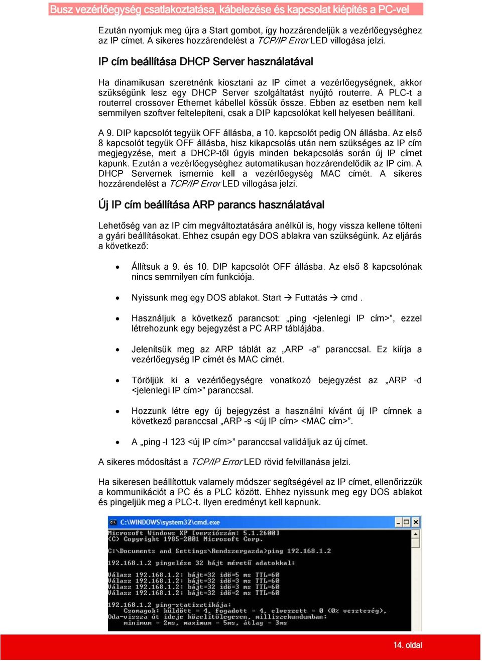 IP cím beállítása DHCP Server használatával Ha dinamikusan szeretnénk kiosztani az IP címet a vezérlőegységnek, akkor szükségünk lesz egy DHCP Server szolgáltatást nyújtó routerre.