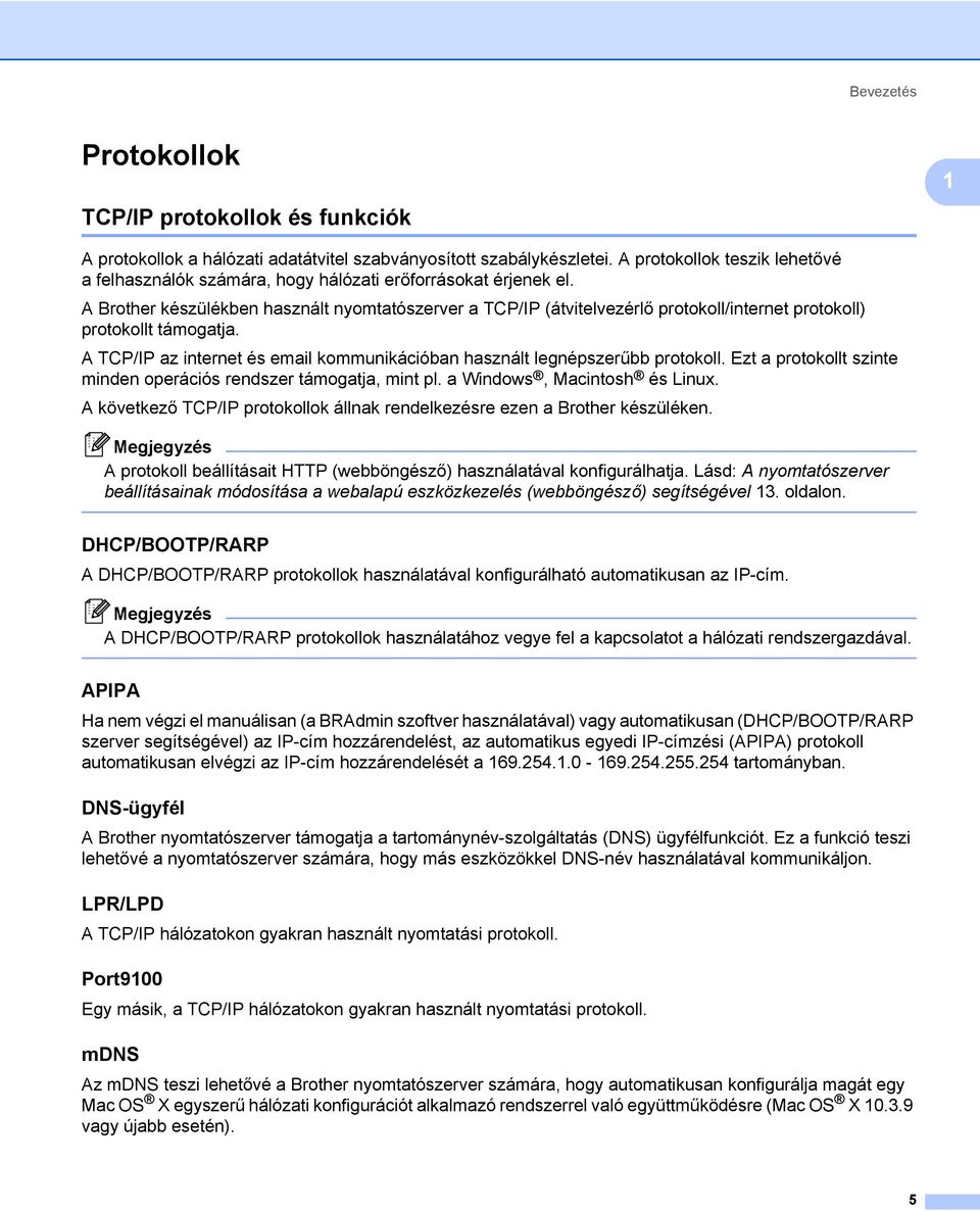 A Brother készülékben használt nyomtatószerver a TCP/IP (átvitelvezérlő protokoll/internet protokoll) protokollt támogatja.