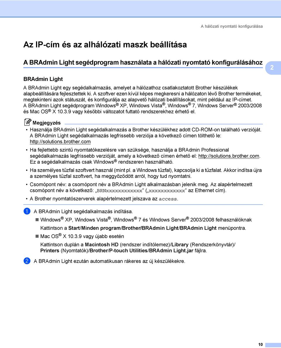 A szoftver ezen kívül képes megkeresni a hálózaton lévő Brother termékeket, megtekinteni azok státuszát, és konfigurálja az alapvető hálózati beállításokat, mint például az IP-címet.