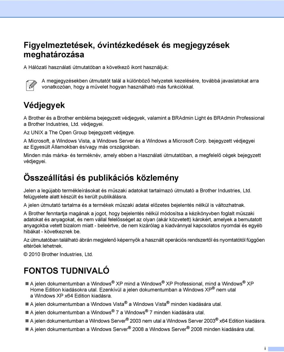 Védjegyek A Brother és a Brother embléma bejegyzett védjegyek, valamint a BRAdmin Light és BRAdmin Professional a Brother Industries, Ltd. védjegyei. Az UNIX a The Open Group bejegyzett védjegye.