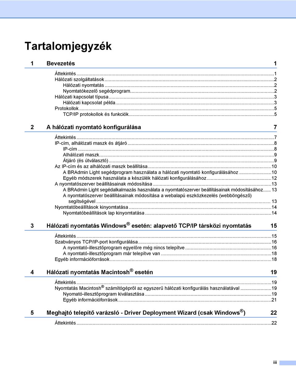 ..9 Az IP-cím és az alhálózati maszk beállítása...10 A BRAdmin Light segédprogram használata a hálózati nyomtató konfigurálásához...10 Egyéb módszerek használata a készülék hálózati konfigurálásához.