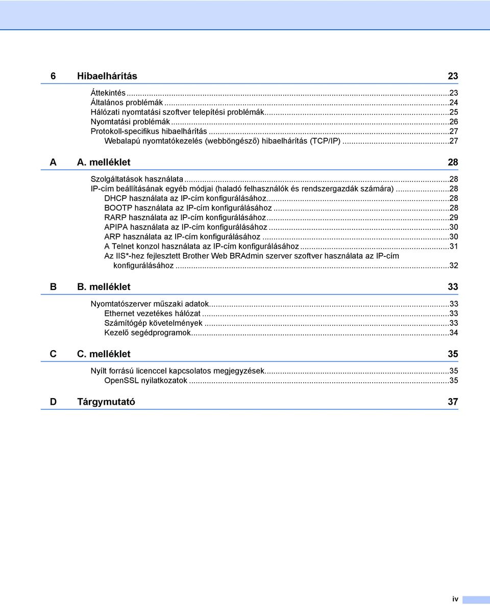 ..28 IP-cím beállításának egyéb módjai (haladó felhasználók és rendszergazdák számára)...28 DHCP használata az IP-cím konfigurálásához...28 BOOTP használata az IP-cím konfigurálásához.