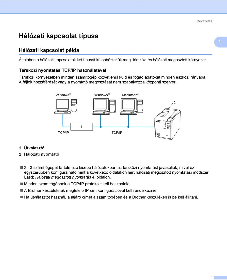 A fájlok hozzáférését vagy a nyomtató megosztását nem szabályozza központi szerver.