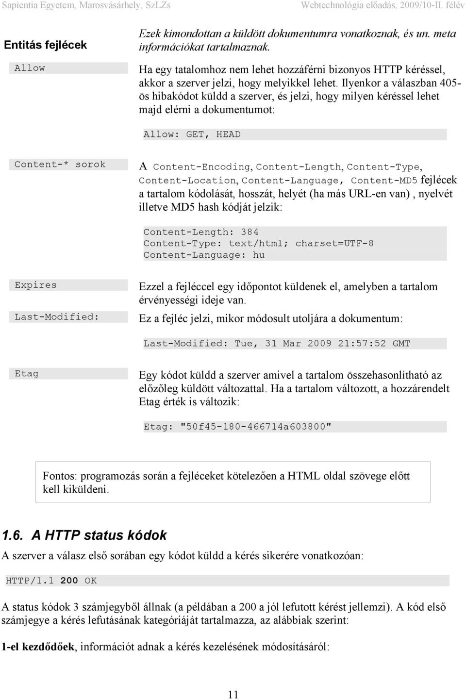 Ilyenkor a válaszban 405- ös hibakódot küldd a szerver, és jelzi, hogy milyen kéréssel lehet majd elérni a dokumentumot: Allow: GET, HEAD Content-* sorok A Content-Encoding, Content-Length,