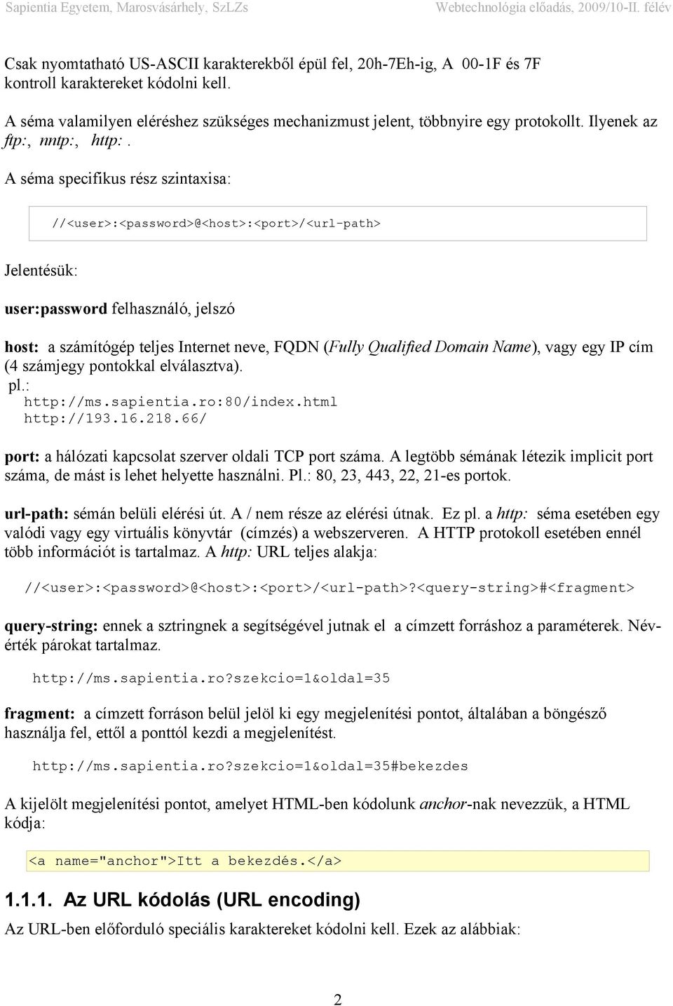 A séma specifikus rész szintaxisa: //<user>:<password>@<host>:<port>/<url-path> Jelentésük: user:password felhasználó, jelszó host: a számítógép teljes Internet neve, FQDN (Fully Qualified Domain