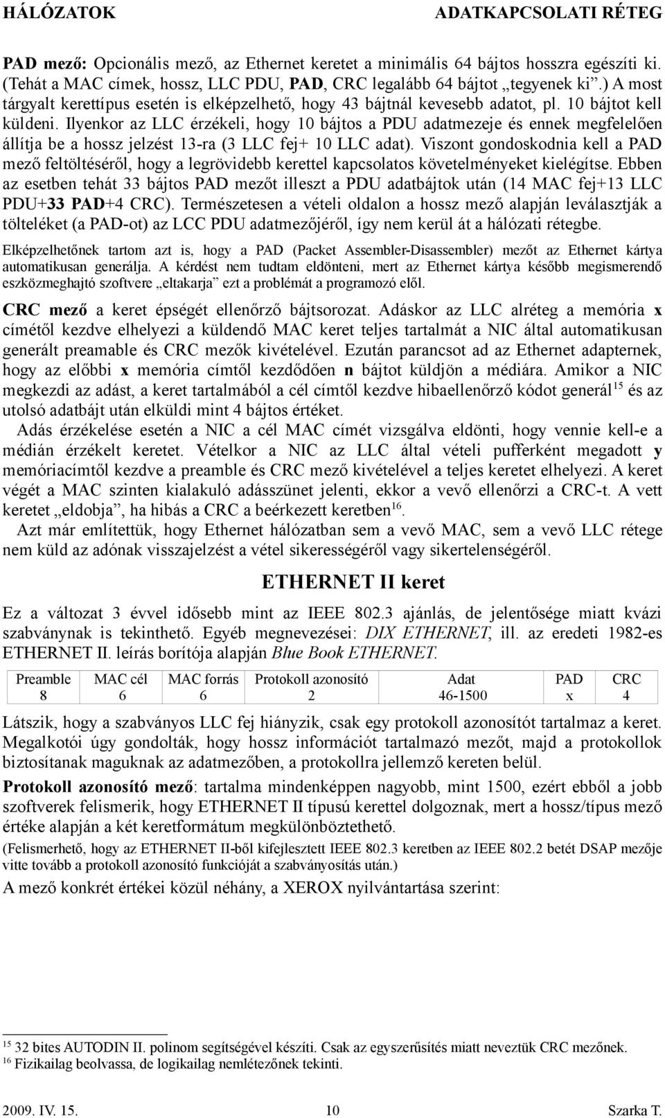 Ilyenkor az LLC érzékeli, hogy 10 bájtos a PDU adatmezeje és ennek megfelelően állítja be a hossz jelzést 13-ra (3 LLC fej+ 10 LLC adat).