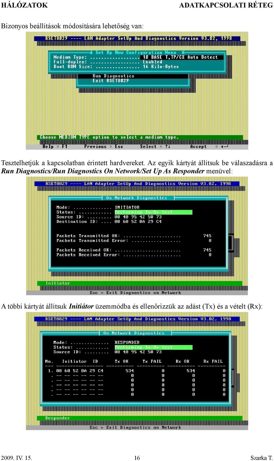 Az egyik kártyát állítsuk be válaszadásra a Run Diagnostics/Run Diagnostics On