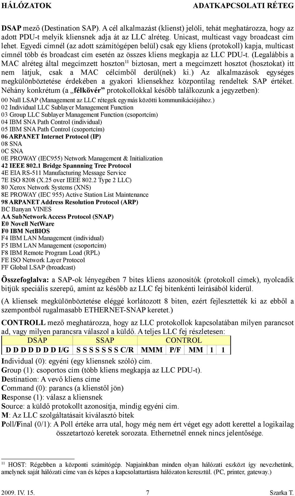 (Legalábbis a MAC alréteg által megcímzett hoszton 11 biztosan, mert a megcímzett hosztot (hosztokat) itt nem látjuk, csak a MAC célcímből derül(nek) ki.