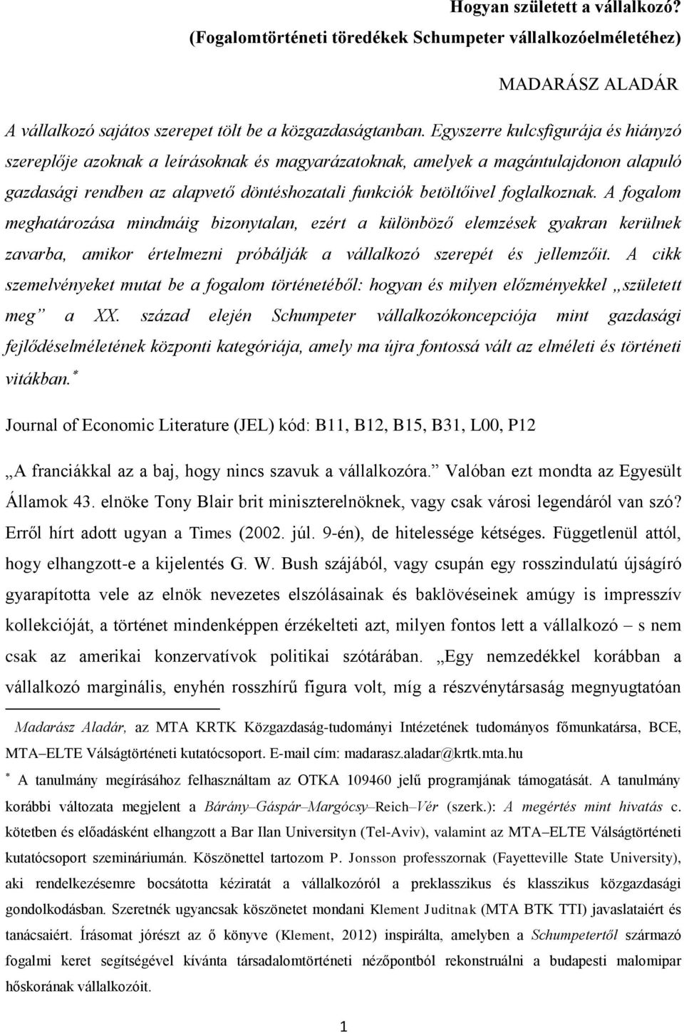 foglalkoznak. A fogalom meghatározása mindmáig bizonytalan, ezért a különböző elemzések gyakran kerülnek zavarba, amikor értelmezni próbálják a vállalkozó szerepét és jellemzőit.