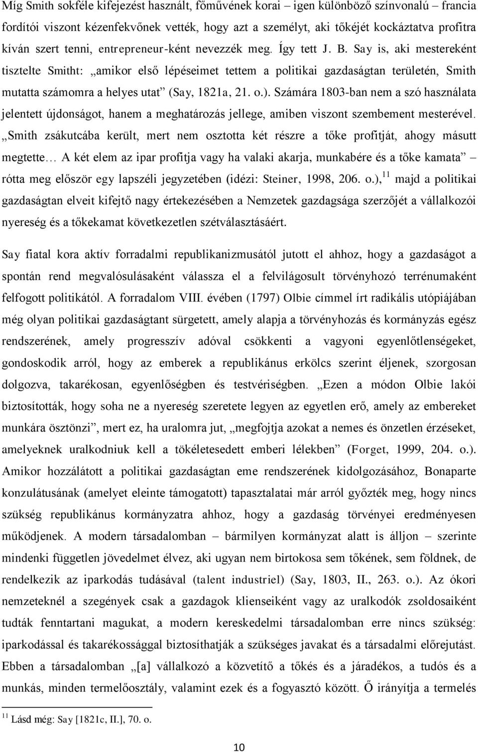 Say is, aki mestereként tisztelte Smitht: amikor első lépéseimet tettem a politikai gazdaságtan területén, Smith mutatta számomra a helyes utat (Say, 1821a, 21. o.).