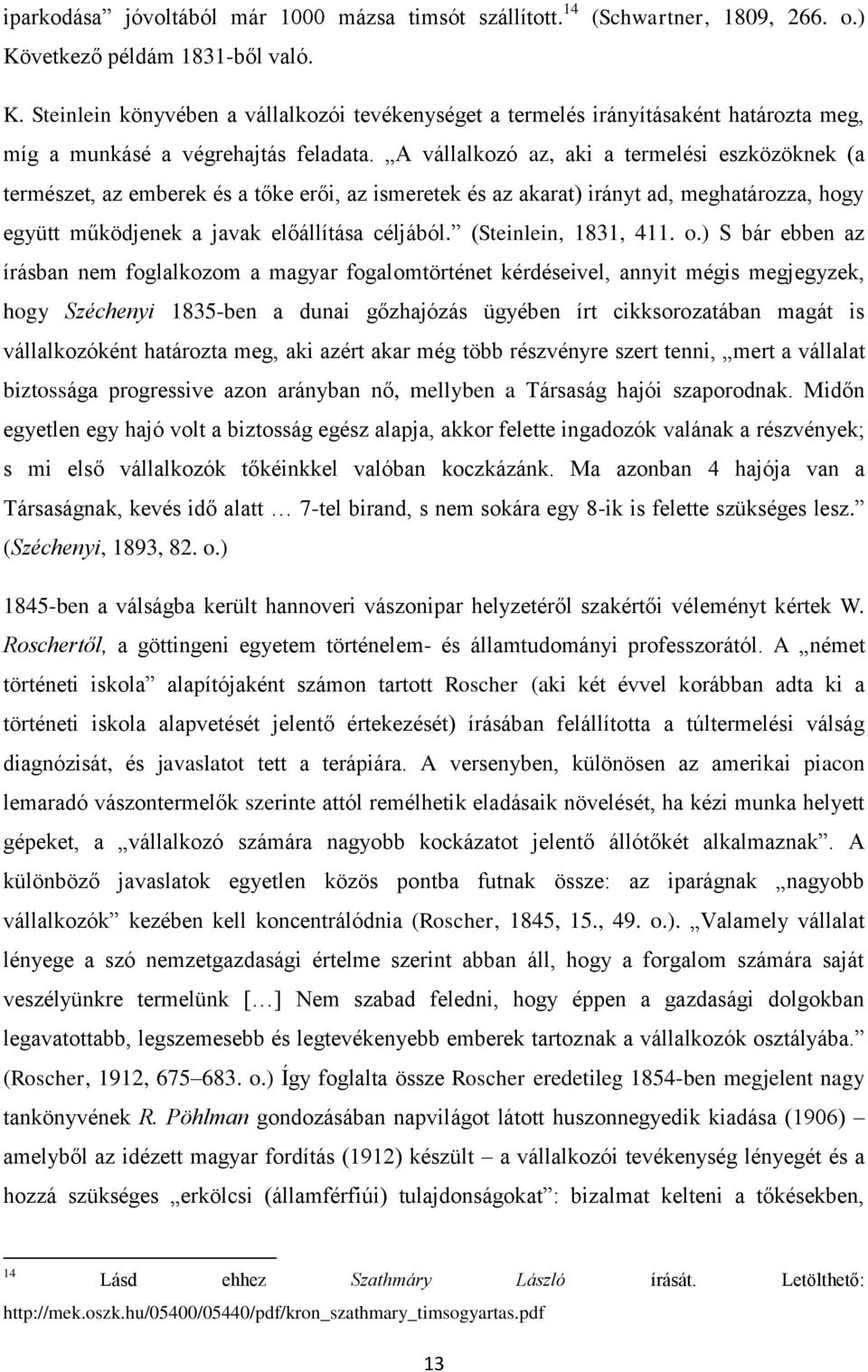 A vállalkozó az, aki a termelési eszközöknek (a természet, az emberek és a tőke erői, az ismeretek és az akarat) irányt ad, meghatározza, hogy együtt működjenek a javak előállítása céljából.