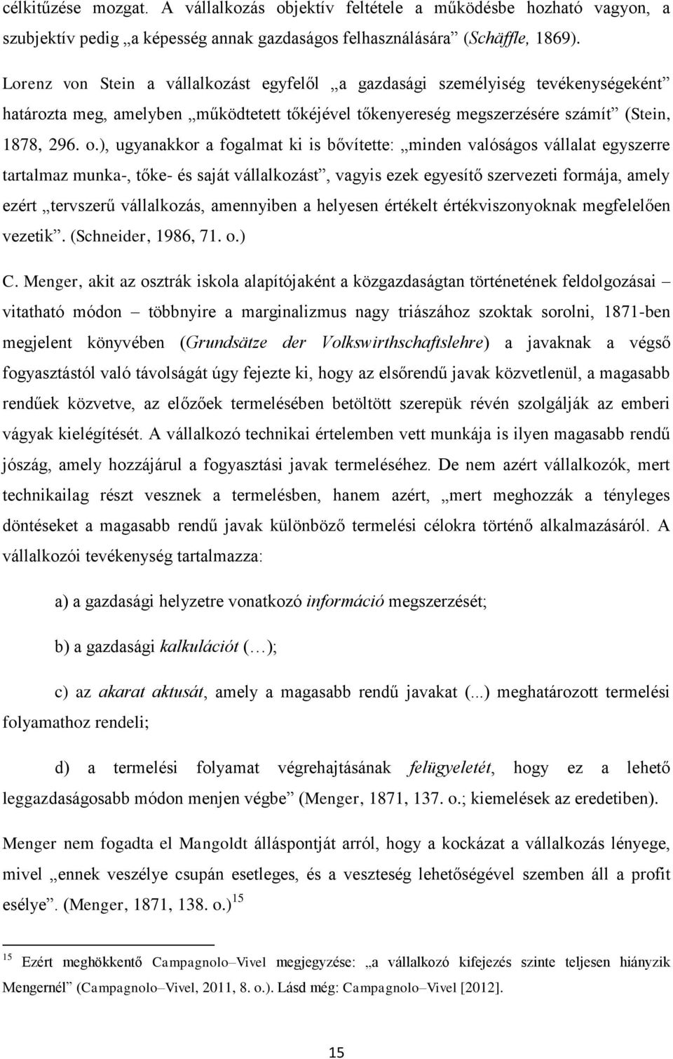 ), ugyanakkor a fogalmat ki is bővítette: minden valóságos vállalat egyszerre tartalmaz munka-, tőke- és saját vállalkozást, vagyis ezek egyesítő szervezeti formája, amely ezért tervszerű