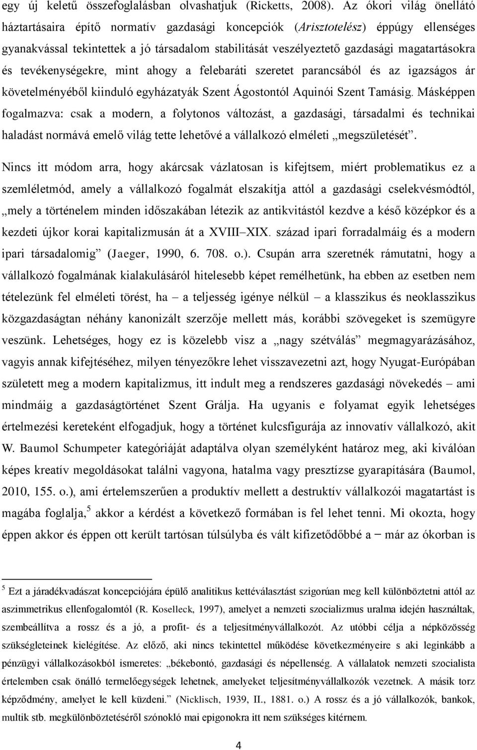 magatartásokra és tevékenységekre, mint ahogy a felebaráti szeretet parancsából és az igazságos ár követelményéből kiinduló egyházatyák Szent Ágostontól Aquinói Szent Tamásig.