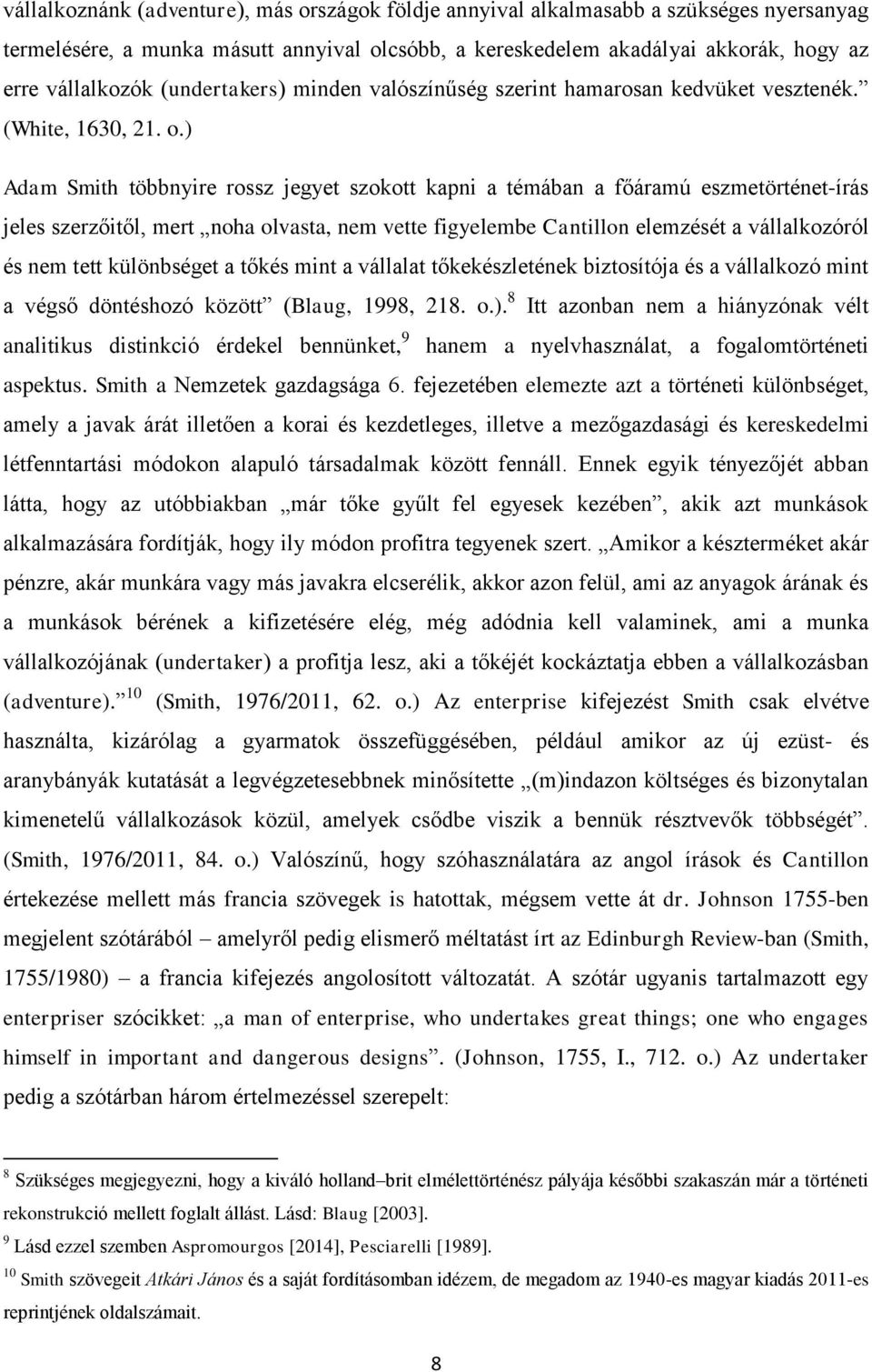 ) Adam Smith többnyire rossz jegyet szokott kapni a témában a főáramú eszmetörténet-írás jeles szerzőitől, mert noha olvasta, nem vette figyelembe Cantillon elemzését a vállalkozóról és nem tett